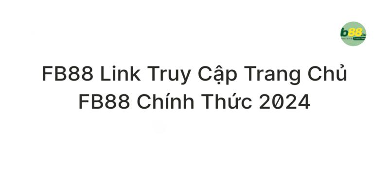 Truy cập vào đường link mới nhất để đăng nhập Fb88