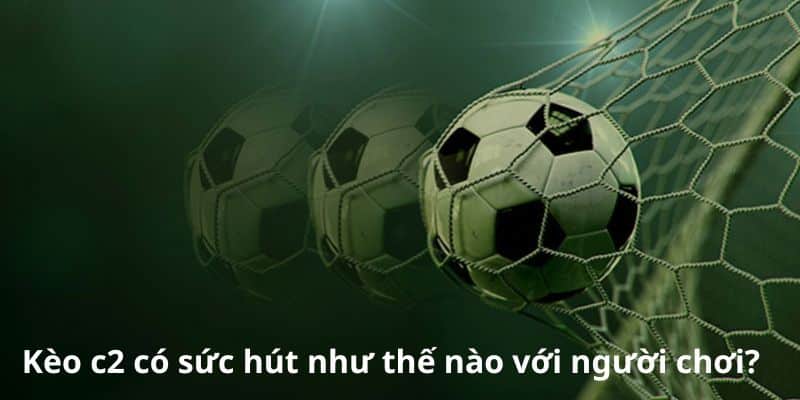 keo-c2-co-suc-hut-nhu-the-nao-voi-nguoi-choi